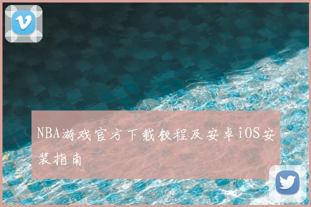 NBA游戏官方下载教程及安卓iOS安装指南