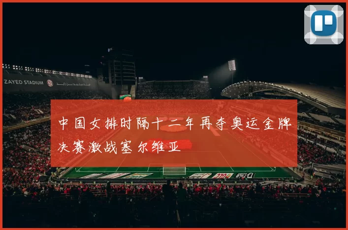 中国女排时隔十二年再夺奥运金牌决赛激战塞尔维亚