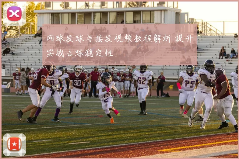 网球发球与接发视频教程解析 提升实战击球稳定性