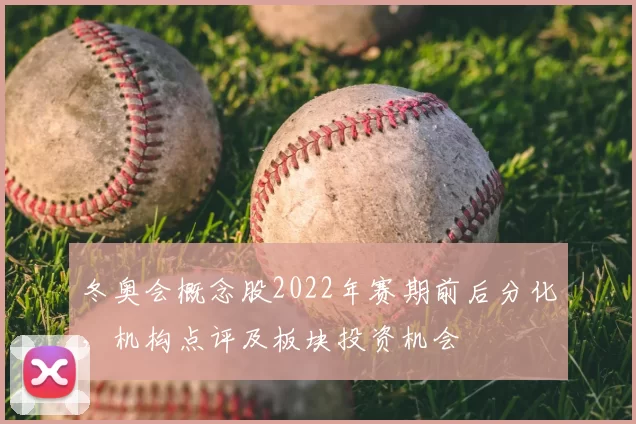 冬奥会概念股2022年赛期前后分化，机构点评及板块投资机会