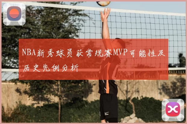 NBA新秀球员获常规赛MVP可能性及历史先例分析